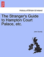bokomslag The Stranger's Guide to Hampton Court Palace, etc.
