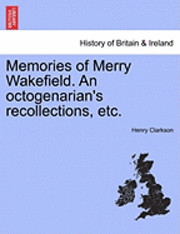 bokomslag Memories of Merry Wakefield. an Octogenarian's Recollections, Etc.