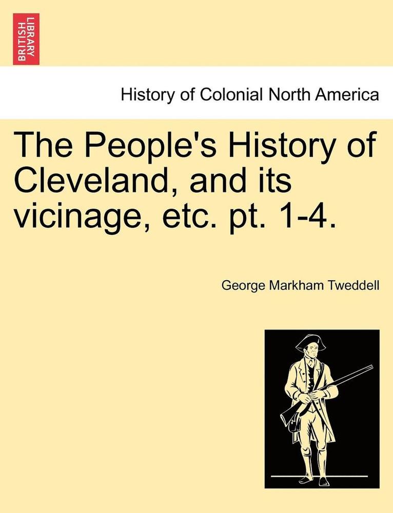 George Markham Tweddell - People's History of Cleveland, and Its Vicinage, Etc. Pt. 1-4., Häftad