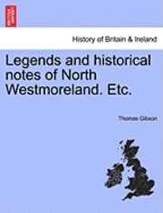 Thomas Gibson - Legends and Historical Notes of North Westmoreland. Etc., Häftad