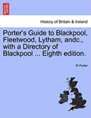 bokomslag Porter's Guide to Blackpool, Fleetwood, Lytham, Andc., with a Directory of Blackpool ... Eighth Edition.