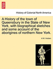 bokomslag A History of the town of Queensbury in the State of New York, with biographical sketches and some account of the aborigines of northern New York.