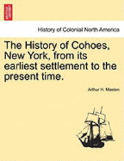 bokomslag The History of Cohoes, New York, from Its Earliest Settlement to the Present Time.