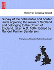 Anonymous, Roundell Palmer Sanderson - Survey of the Debateable and Border Lands Adjoining the Realm of Scotland and Belonging to the Crown of England, Taken A.D. 1604. Edited by Randell Pa, Häftad