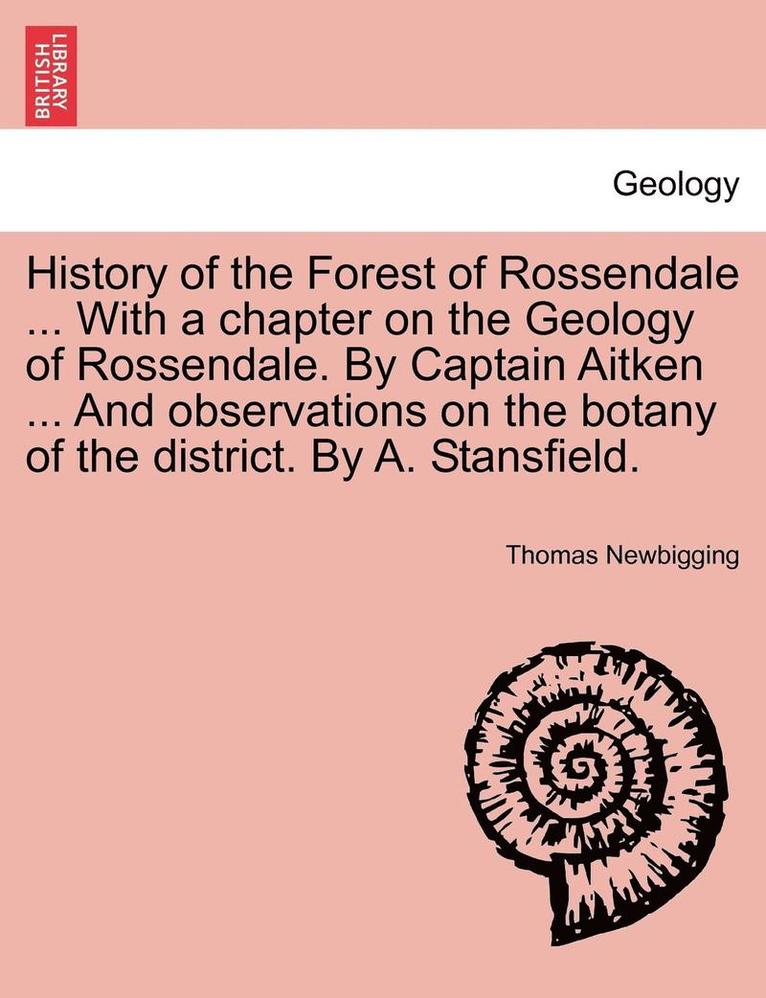 History of the Forest of Rossendale ... with a Chapter on the Geology of Rossendale. by Captain Aitken ... and Observations on the Botany of the District. by A. Stansfield. 1