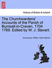bokomslag The Churchwardens' Accounts of the Parish of Burnsall-In-Craven, 1704 1769. Edited by W. J. Stavert.