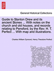 bokomslag Guide to Stanton Drew and Its Ancient Stones ... with Notes on the Church and Old Houses, and Records Relating to Pensford, by the REV. H. T. Perfect
