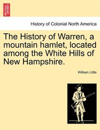 bokomslag The History of Warren, a mountain hamlet, located among the White Hills of New Hampshire.