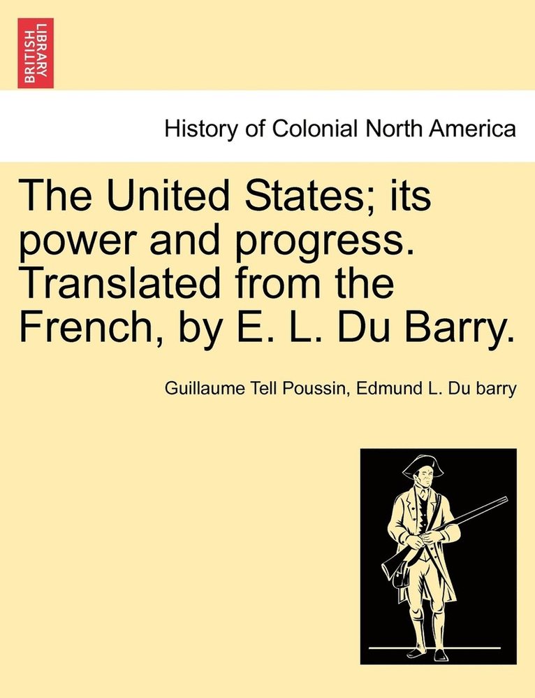 The United States; its power and progress. Translated from the French, by E. L. Du Barry. 1