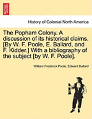 William Frederick Poole, Edward Ballard - The Popham Colony. a Discussion of Its Historical Claims. [By W. F. Poole, E. Ballard, and F. Kidder.] with a Bibliography of the Subject [By W. F. Po, Häftad