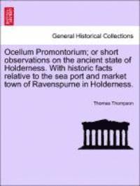 bokomslag Ocellum Promontorium; Or Short Observations on the Ancient State of Holderness. with Historic Facts Relative to the Sea Port and Market Town of Ravenspurne in Holderness.