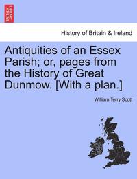 bokomslag Antiquities of an Essex Parish; Or, Pages from the History of Great Dunmow. [With a Plan.]