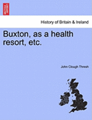 John Clough Thresh - Buxton, as a Health Resort, Etc., Häftad
