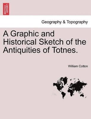 bokomslag Graphic and Historical Sketch of the Antiquities of Totnes.