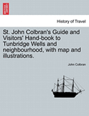 bokomslag St. John Colbran's Guide and Visitors' Hand-Book to Tunbridge Wells and Neighbourhood, with Map and Illustrations.