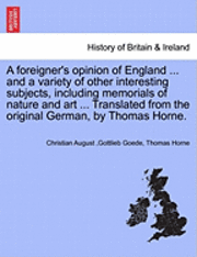 A Foreigner's Opinion of England ... and a Variety of Other Interesting Subjects, Including Memorials of Nature and Art ... Translated from the Original German, by Thomas Horne. 1