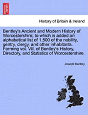 Joseph Bentley - Bentley's Ancient and Modern History of Worcestershire; To Which Is Added an Alphabetical List of 1,500 of the Nobility, Gentry, Clergy, and Other Inh, Häftad