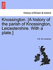 bokomslag Knossington. [A History of the Parish of Knossington, Leicestershire. with a Plate.]
