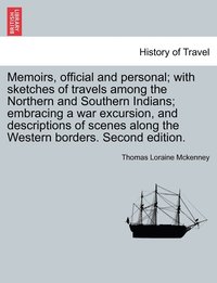 bokomslag Memoirs, official and personal; with sketches of travels among the Northern and Southern Indians; embracing a war excursion, and descriptions of scenes along the Western borders. Second edition.