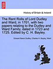 bokomslag The Rent Rolls of Lord Dudley and Ward, in 1701, with Two Papers Relating to the Dudley and Ward Family, Dated in 1723 and 1725. Edited by C. H. Bayley.