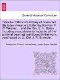 bokomslag Index to Collinson's History of Somerset. (by Edwin Pearce.) Edited by the REV. F. W. Weaver ... and the REV. E. H. Bates ... Including a Supplemental Index to All the Armorial Bearings Mentioned in