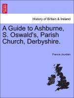 A Guide to Ashburne, S. Oswald's, Parish Church, Derbyshire. 1