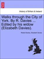 bokomslag Walks Through the City of York. by R. Davies ... Edited by His Widow (Elizabeth Davies).