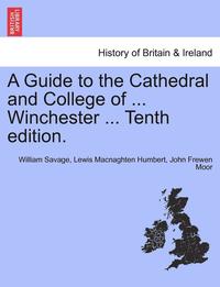 bokomslag A Guide to the Cathedral and College of ... Winchester ... Tenth Edition.