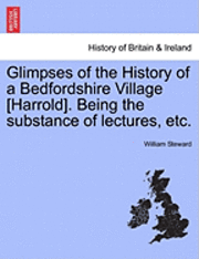 bokomslag Glimpses of the History of a Bedfordshire Village [Harrold]. Being the Substance of Lectures, Etc.
