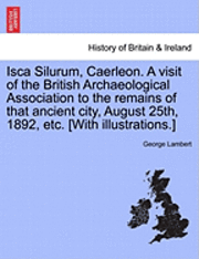 bokomslag Isca Silurum, Caerleon. a Visit of the British Archaeological Association to the Remains of That Ancient City, August 25th, 1892, Etc. [With Illustrations.]