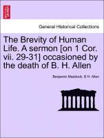 bokomslag The Brevity of Human Life. a Sermon [on 1 Cor. VII. 29-31] Occasioned by the Death of B. H. Allen