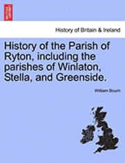 bokomslag History of the Parish of Ryton, Including the Parishes of Winlaton, Stella, and Greenside.