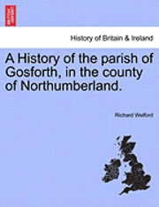 bokomslag A History of the Parish of Gosforth, in the County of Northumberland.