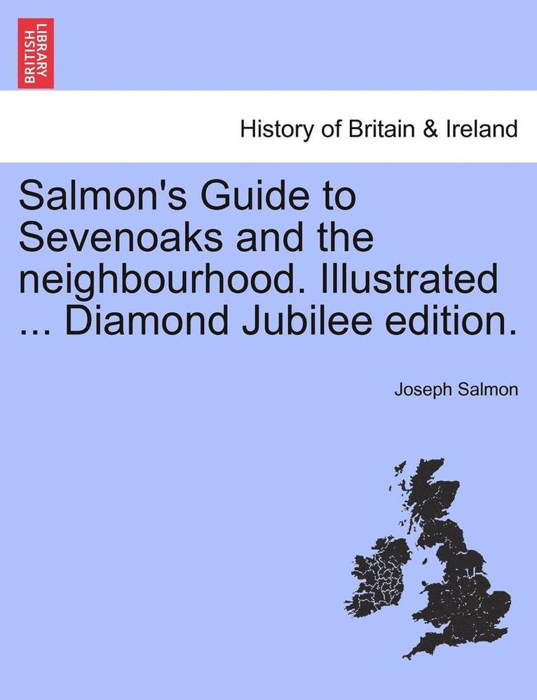 Salmon's Guide to Sevenoaks and the Neighbourhood. Illustrated ... Diamond Jubilee Edition. 1
