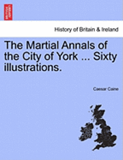 bokomslag The Martial Annals of the City of York ... Sixty Illustrations.