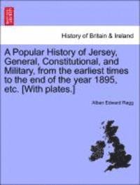 bokomslag A Popular History of Jersey, General, Constitutional, and Military, from the Earliest Times to the End of the Year 1895, Etc. [With Plates.]