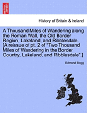 bokomslag A Thousand Miles of Wandering Along the Roman Wall, the Old Border Region, Lakeland, and Ribblesdale. [A Reissue of PT. 2 of 'Two Thousand Miles of Wandering in the Border Country, Lakeland, and