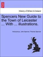 bokomslag Spencers New Guide to the Town of Leicester ... with ... Illustrations.