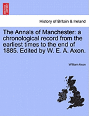 William Axon - The Annals of Manchester: A Chronological Record from the Earliest Times to the End of 1885. Edited by W. E. A. Axon., Häftad