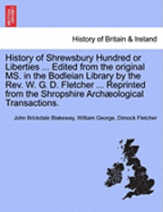bokomslag History of Shrewsbury Hundred or Liberties ... Edited from the original MS. in the Bodleian Library by the Rev. W. G. D. Fletcher ... Reprinted from the Shropshire Archological Transactions.