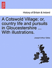 bokomslag A Cotswold Village; Or, Country Life and Pursuits in Gloucestershire ... with Illustrations.