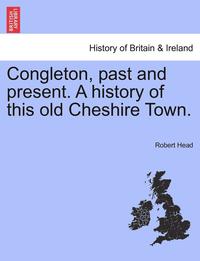 bokomslag Congleton, Past and Present. a History of This Old Cheshire Town.