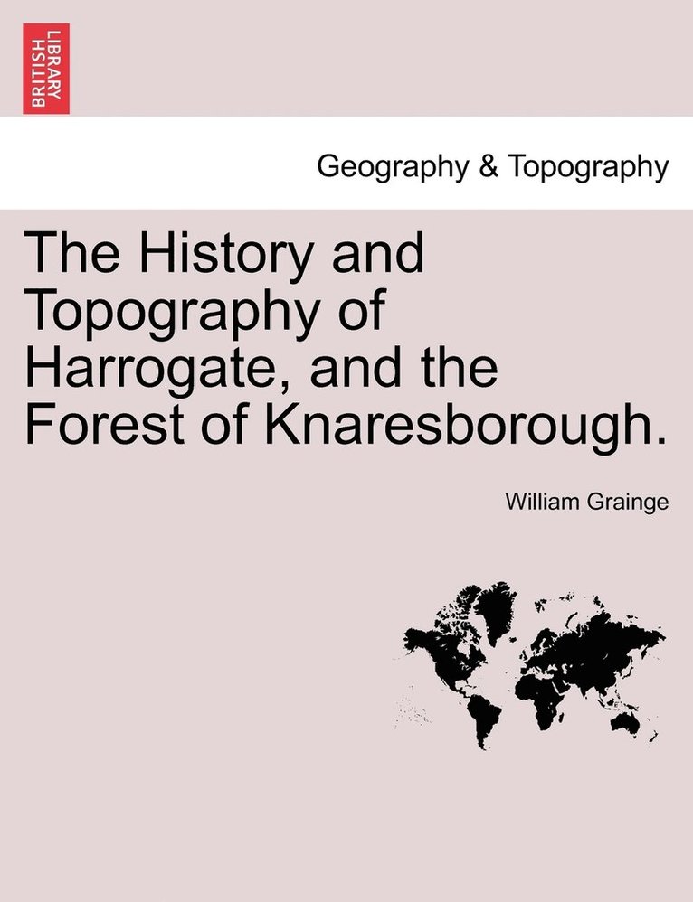 The History and Topography of Harrogate, and the Forest of Knaresborough. 1