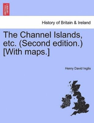 Henry David Inglis - Channel Islands, Etc. (Second Edition.) [With Maps.] Second Edition, Häftad