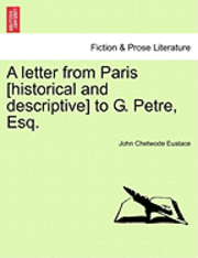 bokomslag A Letter from Paris [Historical and Descriptive] to G. Petre, Esq.