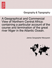 bokomslag A Geographical and Commercial View of Northern Central Africa