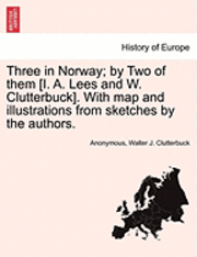 bokomslag Three in Norway; By Two of Them [I. A. Lees and W. Clutterbuck]. with Map and Illustrations from Sketches by the Authors.