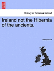 Anonymous - Ireland Not the Hibernia of the Ancients., Häftad