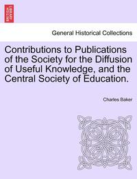 bokomslag Contributions to Publications of the Society for the Diffusion of Useful Knowledge, and the Central Society of Education.