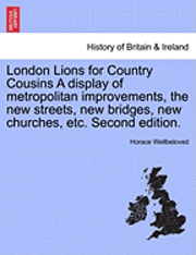 bokomslag London Lions for Country Cousins a Display of Metropolitan Improvements, the New Streets, New Bridges, New Churches, Etc. Second Edition.